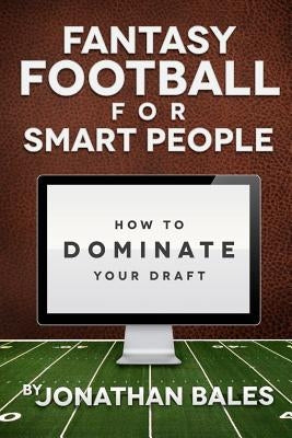 Fantasy Football for Smart People: How to Dominate Your Draft by Bales, Jonathan