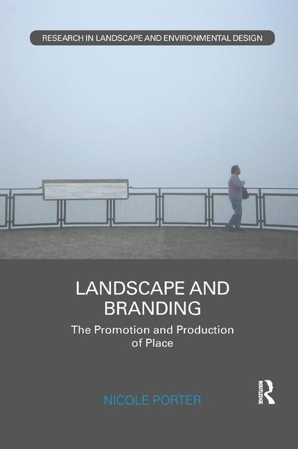 Landscape and Branding: The promotion and production of place by Porter, Nicole