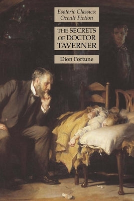 The Secrets of Doctor Taverner: Esoteric Classics: Occult Fiction by Fortune, Dion