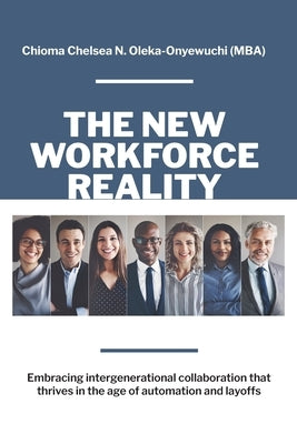 The New Workforce Reality: Embracing Intergenerational Collaboration That Thrives in the Age of Automation and Layoffs by Oleka-Onyewuchi, Chioma N. Chelsea