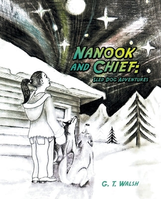 Nanook and Chief: Sled Dog Adventures by Walsh, G. T.