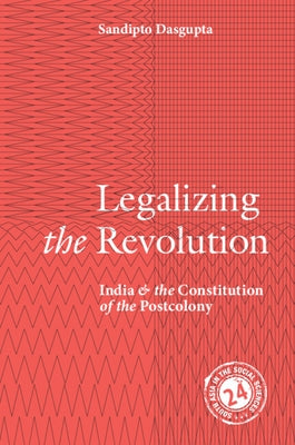 Legalizing the Revolution by Dasgupta, Sandipto