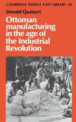 Ottoman Manufacturing in the Age of the Industrial Revolution by Quataert, Donald
