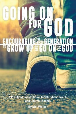 Going On For God: Encouraging the Next Generation to Grow Up and Go On For God by Walker, Mel