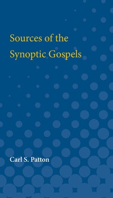 Sources of the Synoptic Gospels by Patton, Carl S.