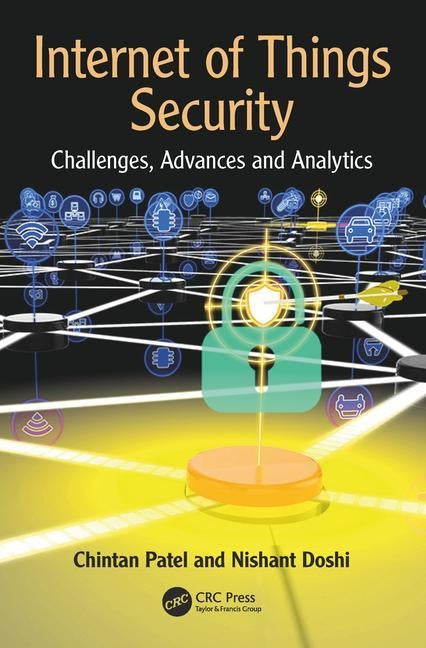 Internet of Things Security: Challenges, Advances, and Analytics by Patel, Chintan