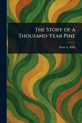 The Story of a Thousand-Year Pine by Mills, Enos A.