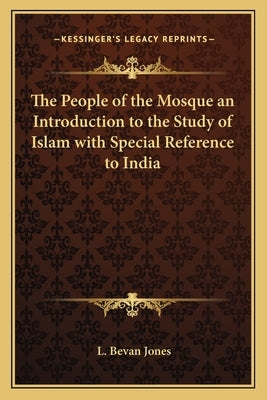 The People of the Mosque an Introduction to the Study of Islam with Special Reference to India by Jones, L. Bevan