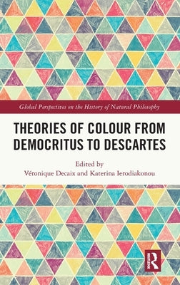 Theories of Colour from Democritus to Descartes by Decaix, Véronique