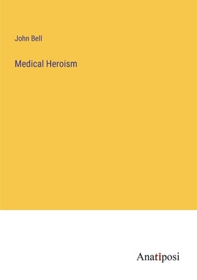 Medical Heroism by Bell, John