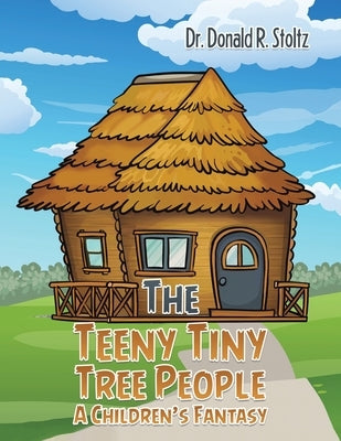 The Teeny Tiny Tree People: A Children's Fantasy by Stoltz, Donald R.