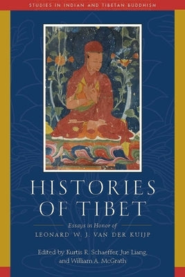 Histories of Tibet: Essays in Honor of Leonard W. J. Van Der Kuijp by Schaeffer, Kurtis R.