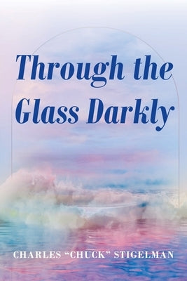 Through the Glass Darkly by Stigelman, Charles Chuck
