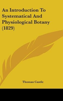 An Introduction To Systematical And Physiological Botany (1829) by Castle, Thomas