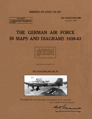The German Air Force in Maps and Diagrams 1939-43 by Air Publication 3038