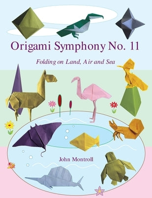 Origami Symphony No. 11: Folding on Land, Sea and Air by Montroll, John