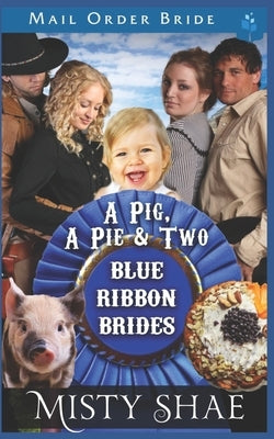 A Pig, A Pie and Two Blue Ribbon Brides by Shae, Misty