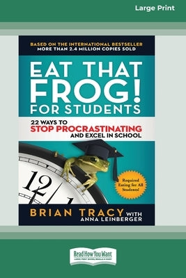 Eat That Frog! for Students: 22 Ways to Stop Procrastinating and Excel in School [Standard Large Print 16 Pt Edition] by Tracy, Brian