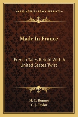 Made In France: French Tales Retold With A United States Twist by Bunner, H. C.