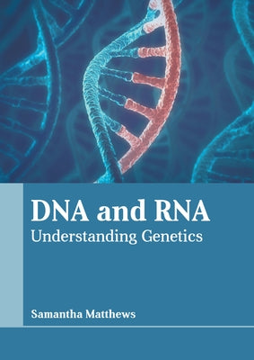 DNA and Rna: Understanding Genetics by Matthews, Samantha