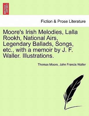 Moore's Irish Melodies, Lalla Rookh, National Airs, Legendary Ballads, Songs, etc., with a memoir by J. F. Waller. Illustrations. by Waller, John Francis