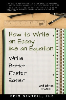 How to Write an Essay like an Equation: Write Better, Faster, Easier by Sentell, Eric