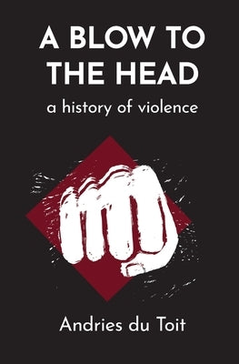 A Blow to the Head: A History of Violence by Toit, Andries Du