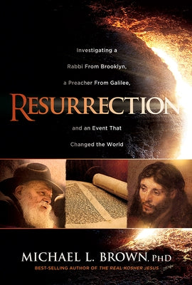 Resurrection: Investigating a Rabbi from Brooklyn, a Preacher from Galilee, and an Event That Changed the World by Brown, Michael L.