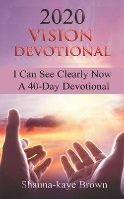 2020 Vision Devotional: I Can See Clearly Now A 40-Day Devotional by Brown, Shauna-Kaye