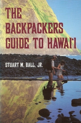 The Backpackers Guide to Hawai'i by Ball, Stuart M.