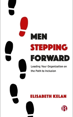 Men Stepping Forward: Leading Your Organization on the Path to Inclusion by Kelan, Elisabeth