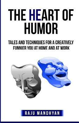 The HeART of HUMOR: Tales & techniques for a creatively funnier you at home & at work! by Mandhyan, Raju