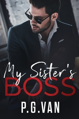 My Sister's Boss: A Billionaire Office Romance by P G Van
