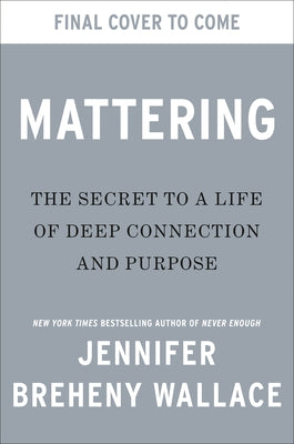 Mattering: The Secret to a Life of Deep Connection and Purpose by Breheny Wallace, Jennifer