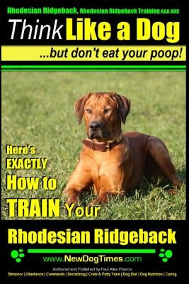 Rhodesian Ridgeback, Rhodesian Ridgeback Training AAA AKC: Think Like a Dog, but Don't Eat Your Poop! - Rhodesian Ridgeback Breed Expert Training -: H by Pearce, Paul Allen