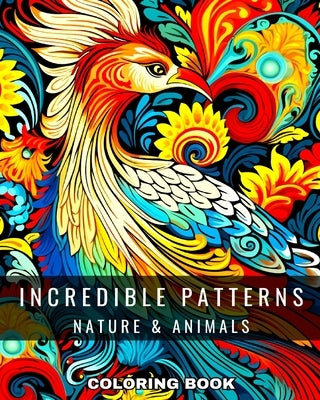 Incredible Patterns Coloring Book: Nature and Animals: Pattern Coloring Pages for Adults and Teens with Nature & Animals Designs by Peay, Regina