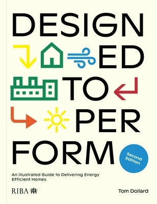 Designed to Perform: An Illustrated Guide to Delivering Energy Efficient Homes by Dollard, Tom