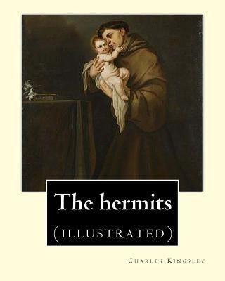 The hermits By: Charles Kingsley (1819-1875): Charles Kingsley (12 June 1819 - 23 January 1875) was a broad church priest of the Churc by Kingsley, Charles