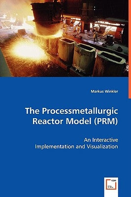 The Processmetallurgic Reactor Model (PRM) - An Interactive Implementation and Visualization by Winkler, Markus