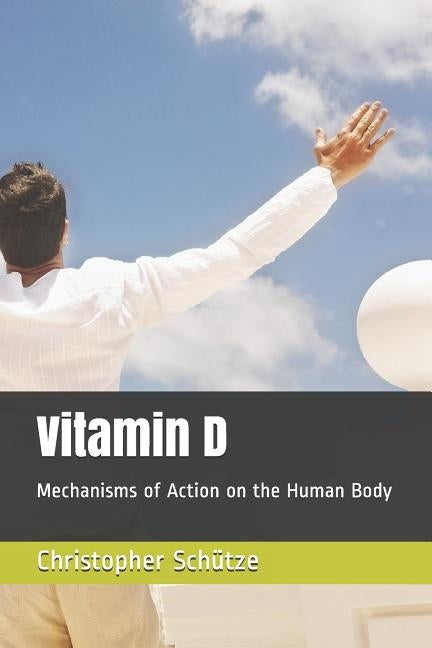 Vitamin D: Mechanisms of Action on the Human Body by Schütze, Christopher