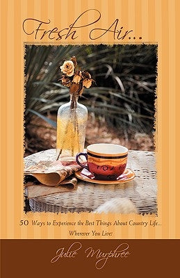 Fresh Air...: 50 Ways to Experience the Best Things about Country Life Wherever You Live! by Murphree, Julie
