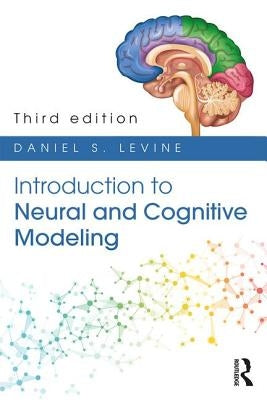 Introduction to Neural and Cognitive Modeling: 3rd Edition by Levine, Daniel S.