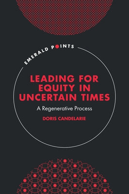 Leading for Equity in Uncertain Times: A Regenerative Process by Candelarie, Doris