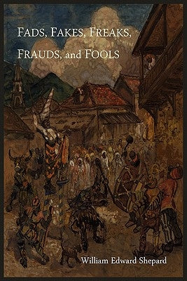 Fads, Fakes, Freaks, Frauds, and Fools by Shepard, William Edward