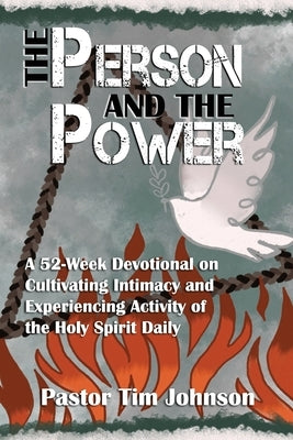 The Person and the Power: A 52-Week Devotional on Cultivating Intimacy and Experiencing Activity of the Holy Spirit Daily by Johnson, Tim