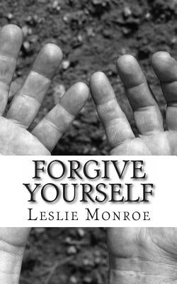 Forgive Yourself by Monroe, Leslie