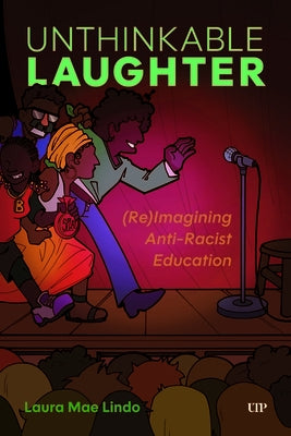 Unthinkable Laughter: (Re)Imagining Anti-Racist Education by Lindo, Laura