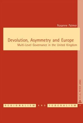 Devolution, Asymmetry and Europe: Multi-Level Governance in the United Kingdom by Keating, Michael