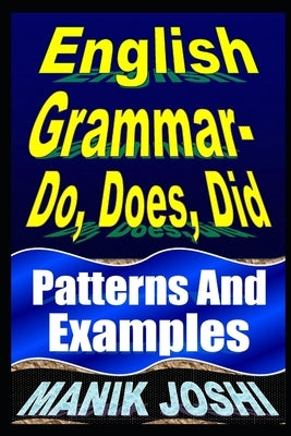 English Grammar- Do, Does, Did: Patterns and Examples by Joshi, Manik