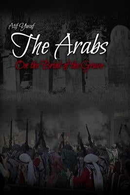 The Arabs: On the Brink of the Grave by Yusuf, Atif